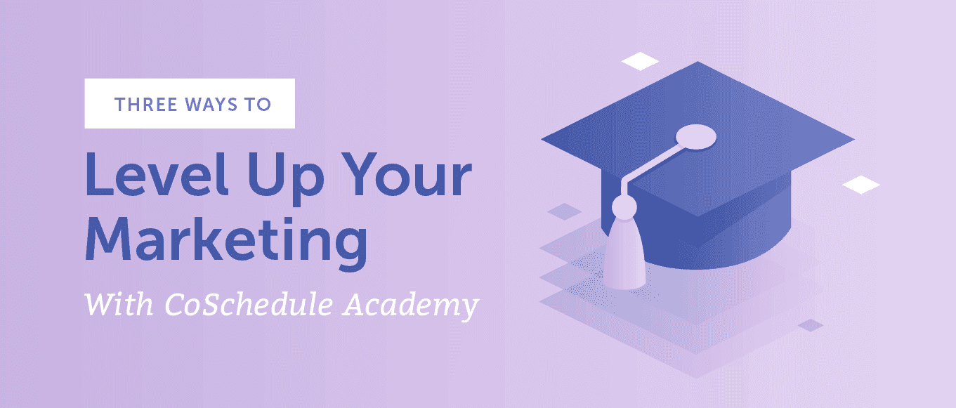 Cover Image for 3 Ways To Level Up Your Marketing With CoSchedule Academy [FAKE]